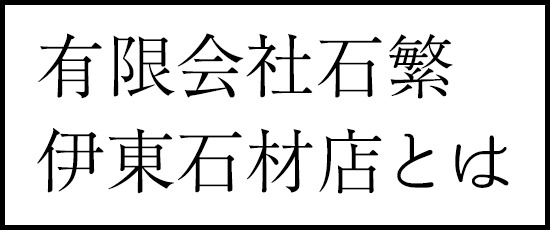 有限会社石繁 伊東石材店とは